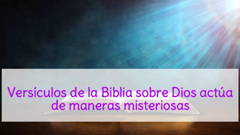 Versículos de la Biblia sobre Dios actúa de maneras misteriosas
