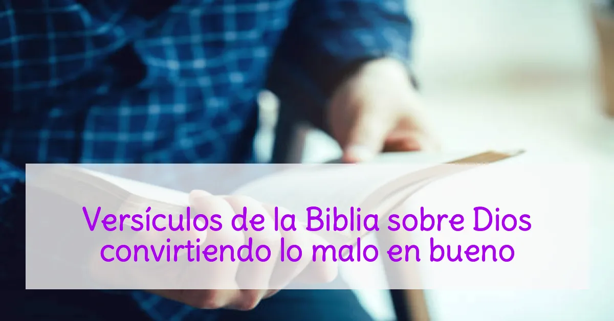 Versículos de la Biblia sobre Dios convirtiendo lo malo en bueno