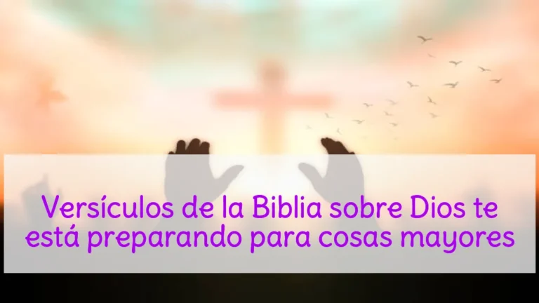 Versículos de la Biblia sobre Dios te está preparando para cosas mayores