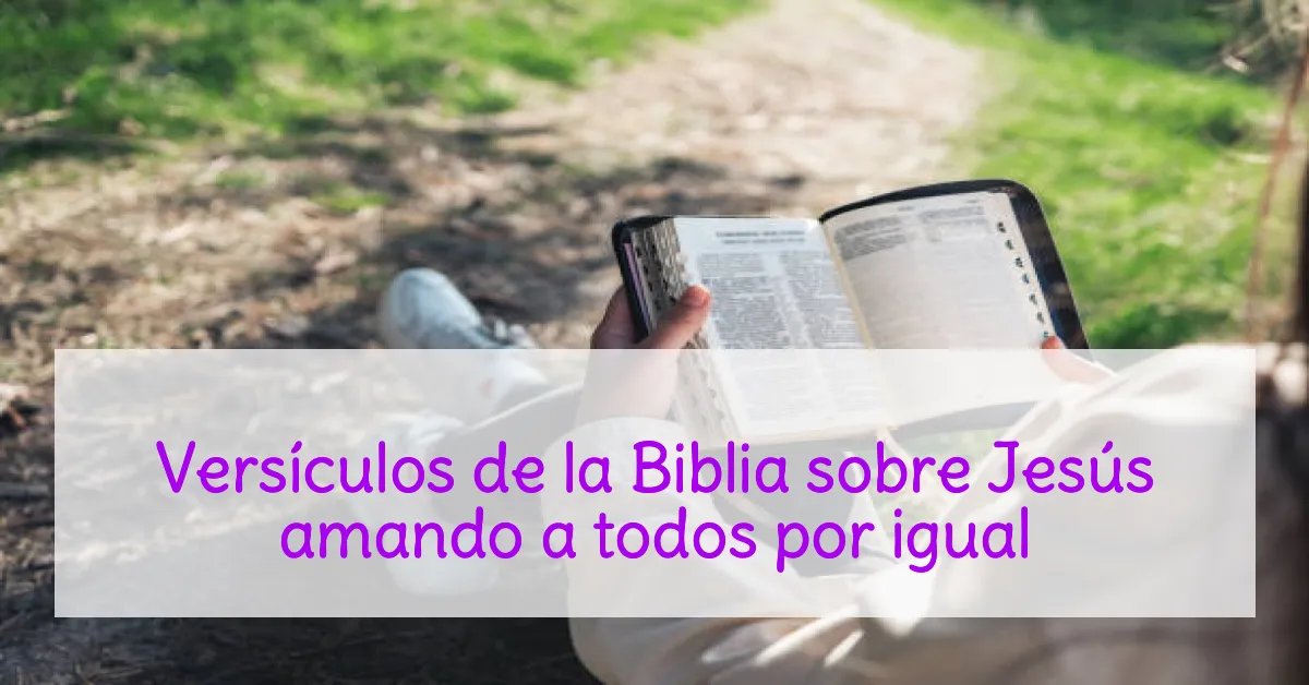 Versículos de la Biblia sobre Jesús amando a todos por igual