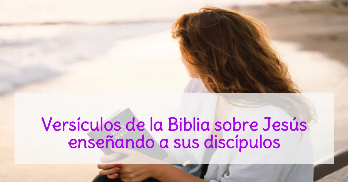 Versículos de la Biblia sobre Jesús enseñando a sus discípulos