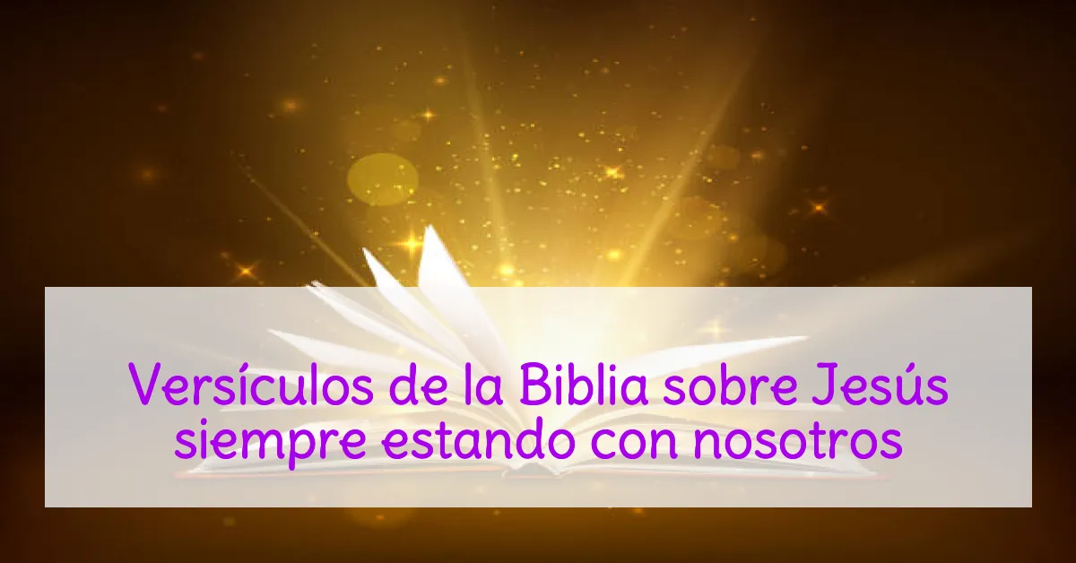 Versículos de la Biblia sobre Jesús siempre estando con nosotros