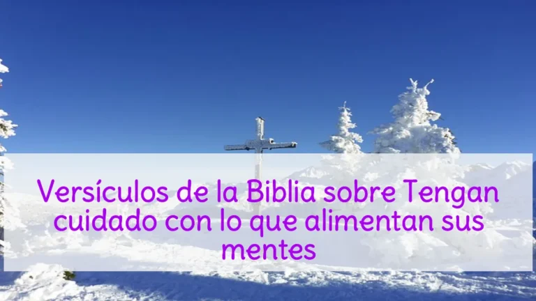 Versículos de la Biblia sobre Tengan cuidado con lo que alimentan sus mentes