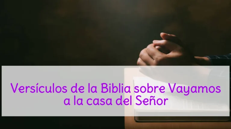 Versículos de la Biblia sobre Vayamos a la casa del Señor
