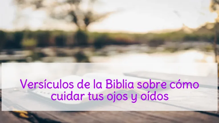 Versículos de la Biblia sobre cómo cuidar tus ojos y oídos