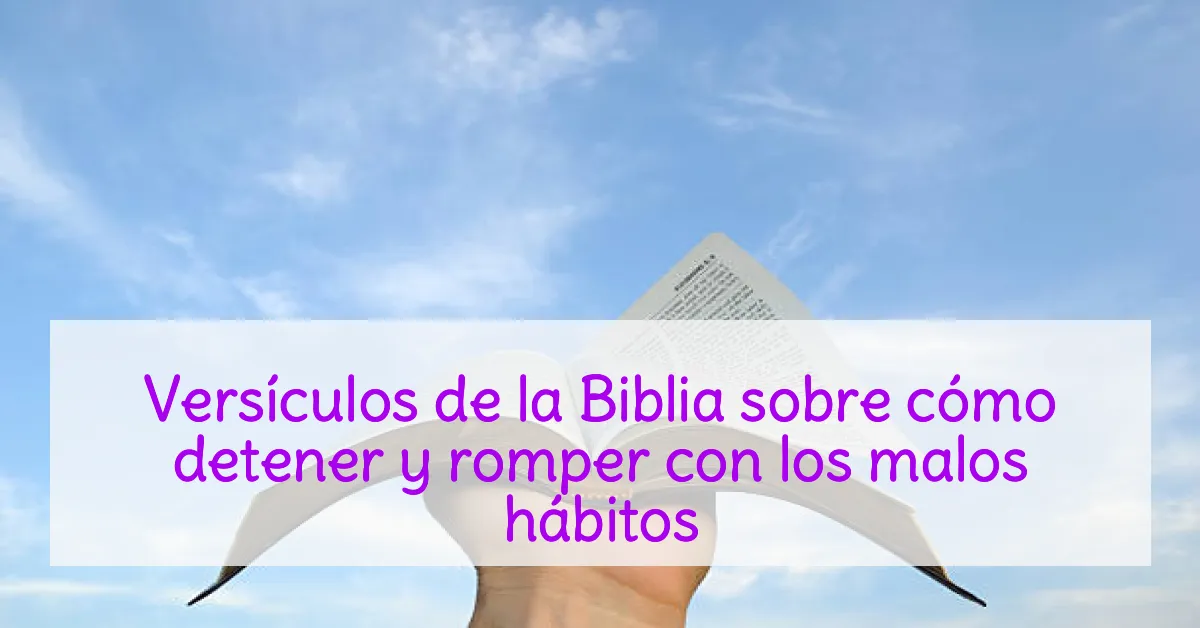 Versículos de la Biblia sobre cómo detener y romper con los malos hábitos