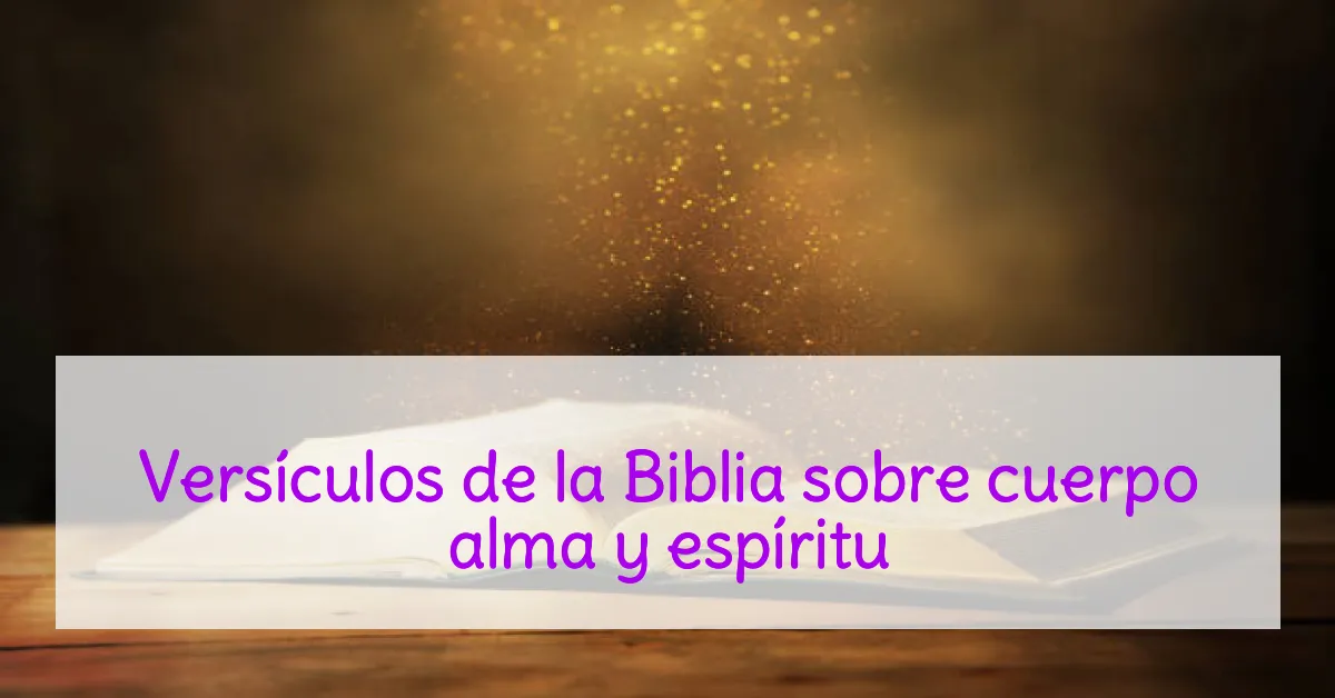 Versículos de la Biblia sobre cuerpo alma y espíritu