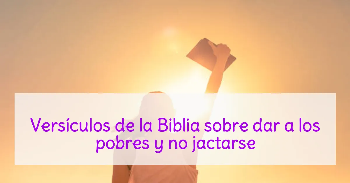 Versículos de la Biblia sobre dar a los pobres y no jactarse