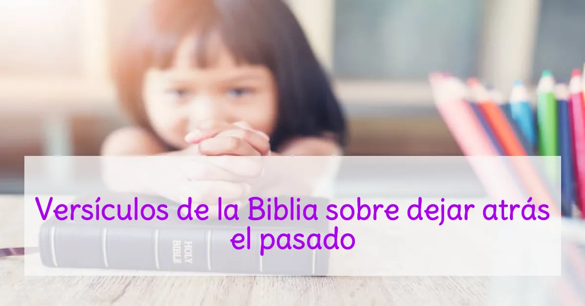 Versículos de la Biblia sobre dejar atrás el pasado