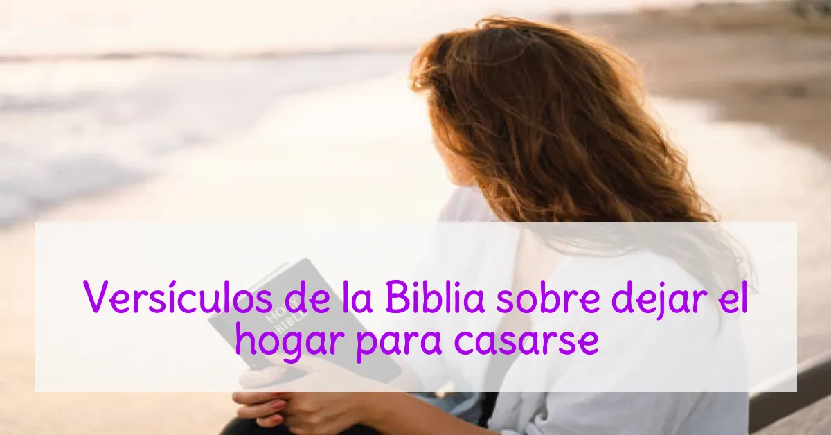 Versículos de la Biblia sobre dejar el hogar para casarse