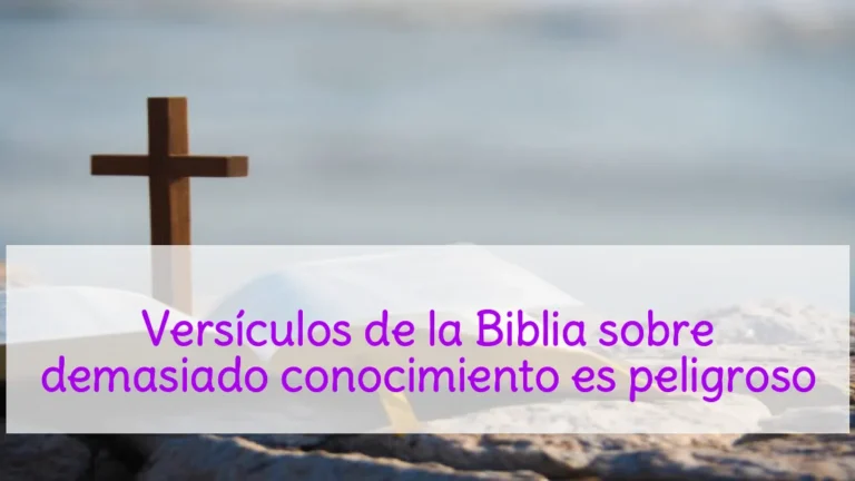Versículos de la Biblia sobre demasiado conocimiento es peligroso