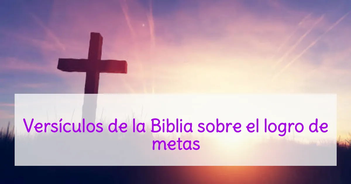 Versículos de la Biblia sobre el logro de metas