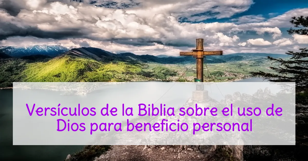 Versículos de la Biblia sobre el uso de Dios para beneficio personal