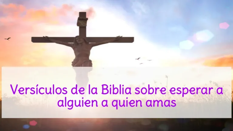 Versículos de la Biblia sobre esperar a alguien a quien amas