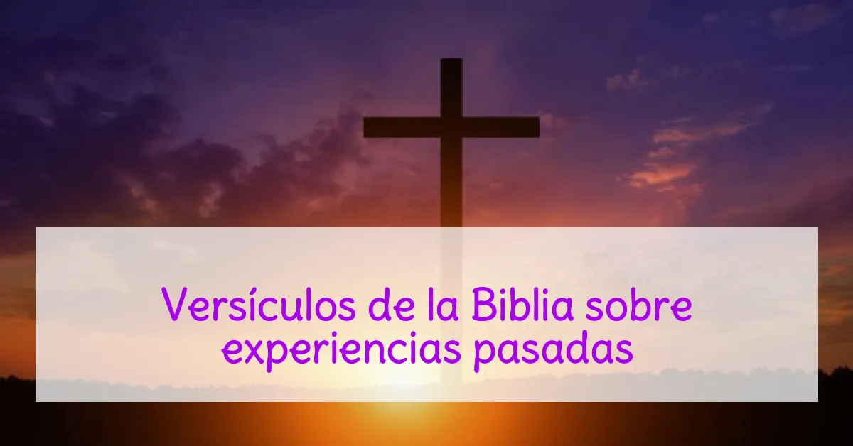 Versículos de la Biblia sobre experiencias pasadas