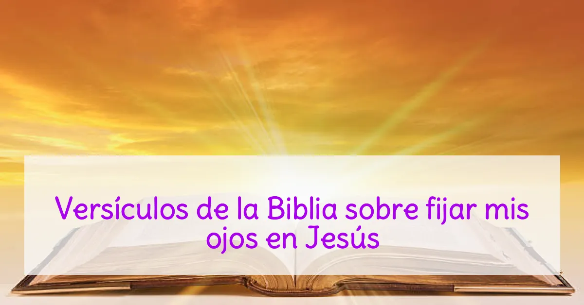 Versículos de la Biblia sobre fijar mis ojos en Jesús