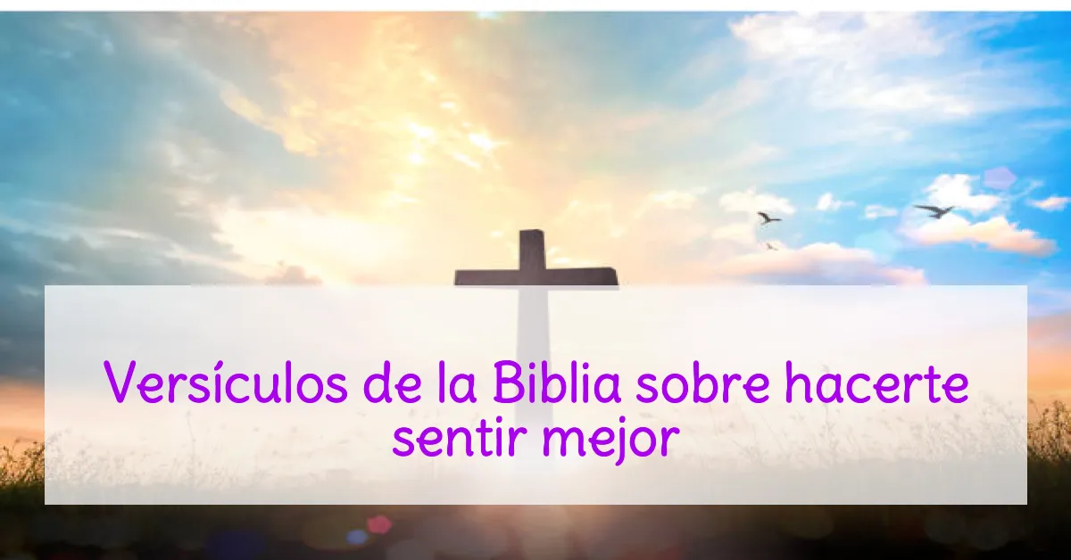 Versículos de la Biblia sobre hacerte sentir mejor