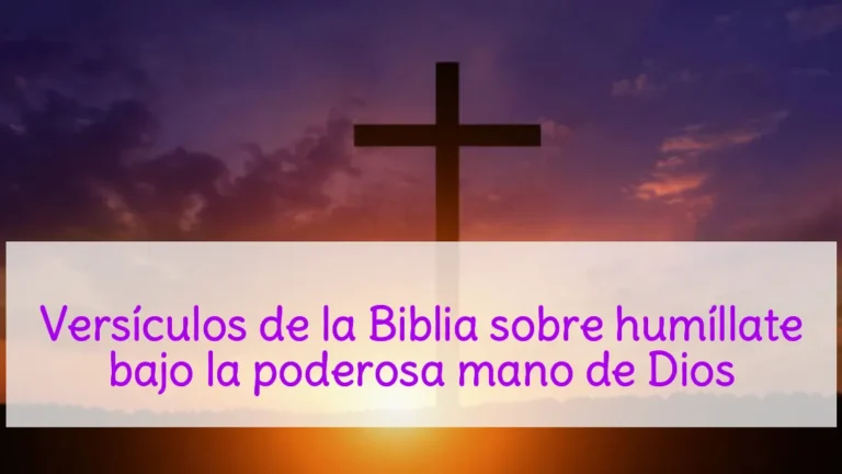 Versículos de la Biblia sobre humíllate bajo la poderosa mano de Dios
