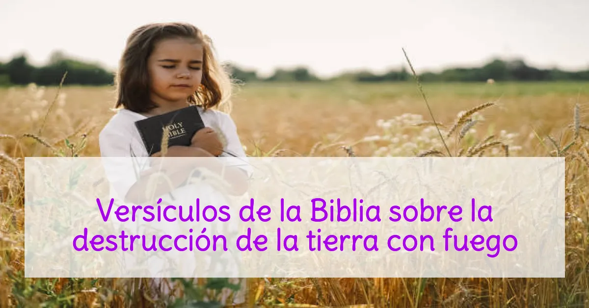 Versículos de la Biblia sobre la destrucción de la tierra con fuego