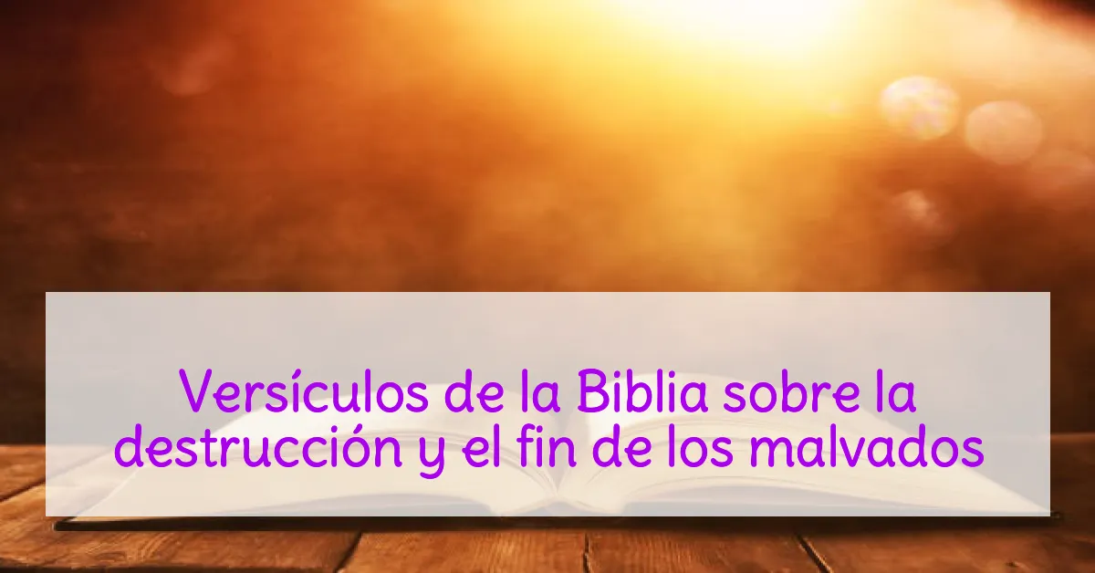 Versículos de la Biblia sobre la destrucción y el fin de los malvados
