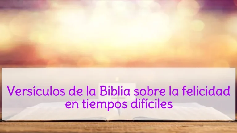 Versículos de la Biblia sobre la felicidad en tiempos difíciles