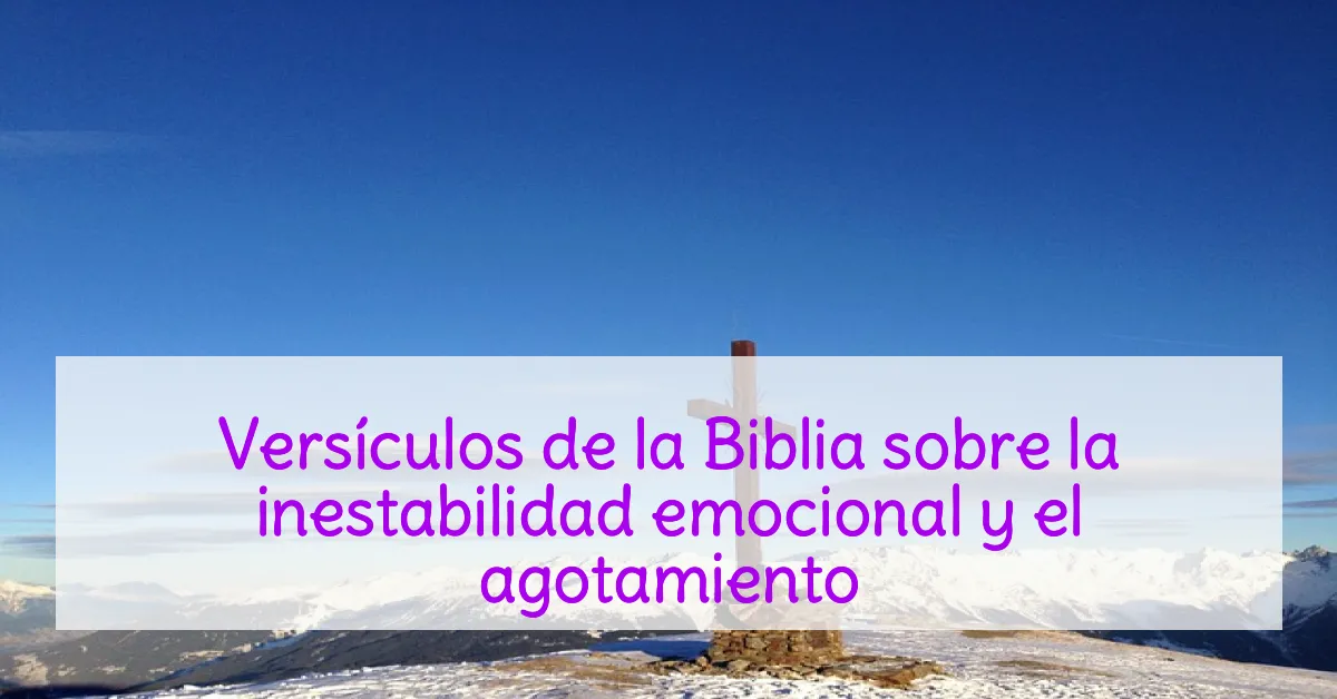 Versículos de la Biblia sobre la inestabilidad emocional y el agotamiento