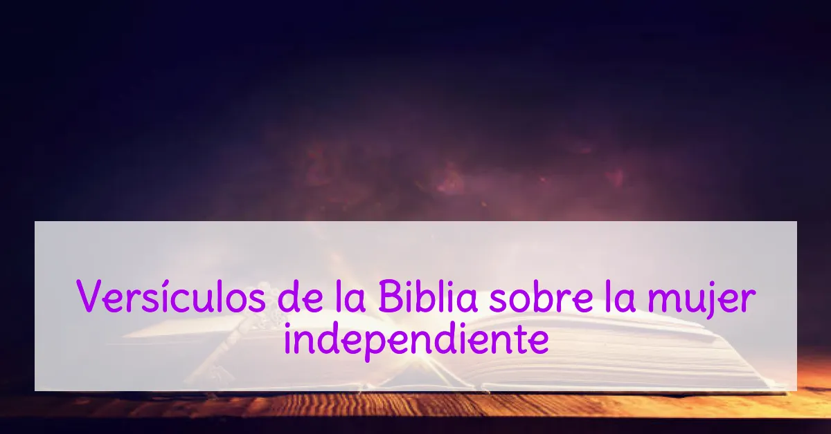 Versículos de la Biblia sobre la mujer independiente