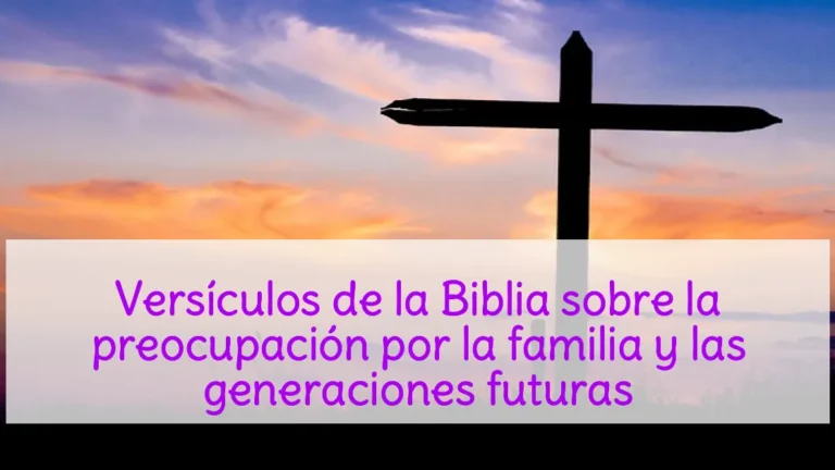 Versículos de la Biblia sobre la preocupación por la familia y las generaciones futuras