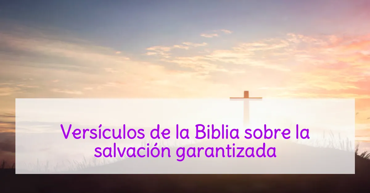 Versículos de la Biblia sobre la salvación garantizada