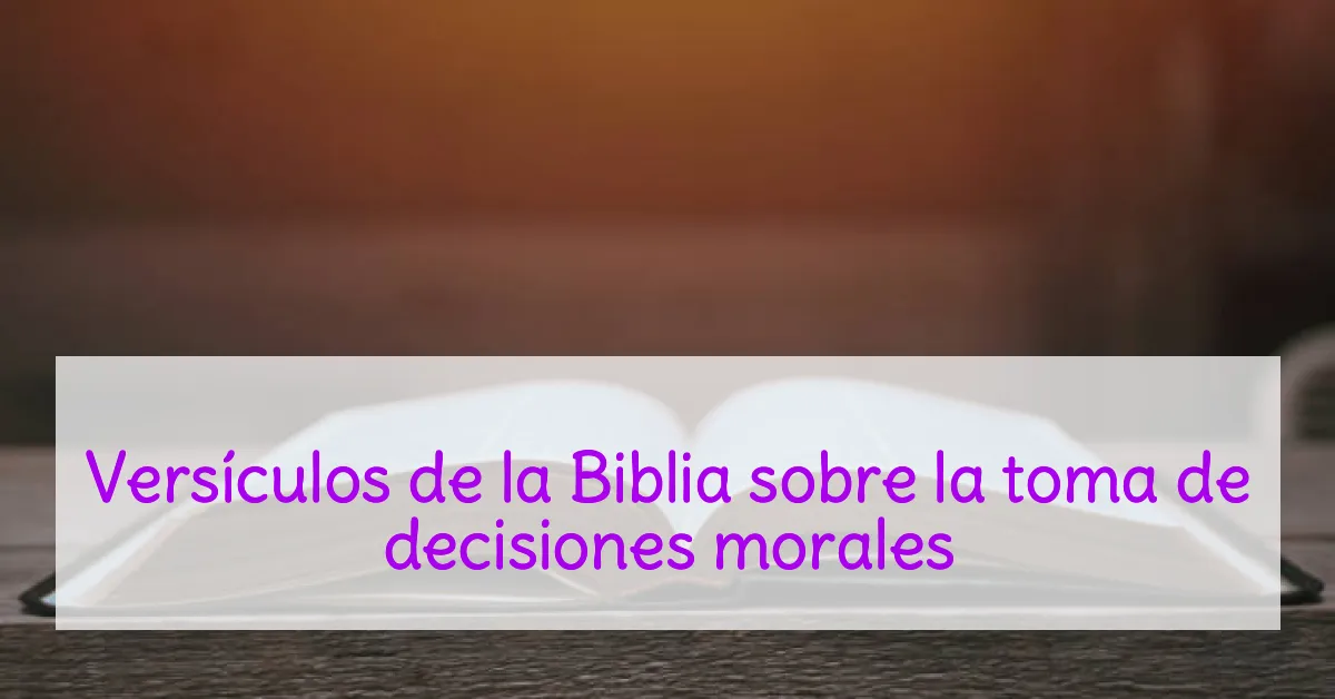 Versículos de la Biblia sobre la toma de decisiones morales