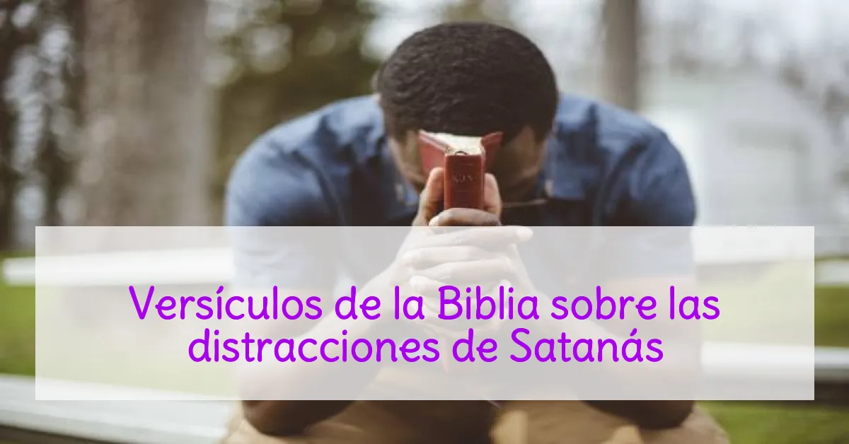Versículos de la Biblia sobre las distracciones de Satanás