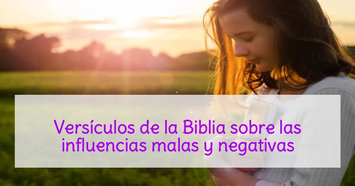 Versículos de la Biblia sobre las influencias malas y negativas
