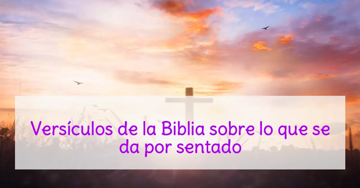 Versículos de la Biblia sobre lo que se da por sentado