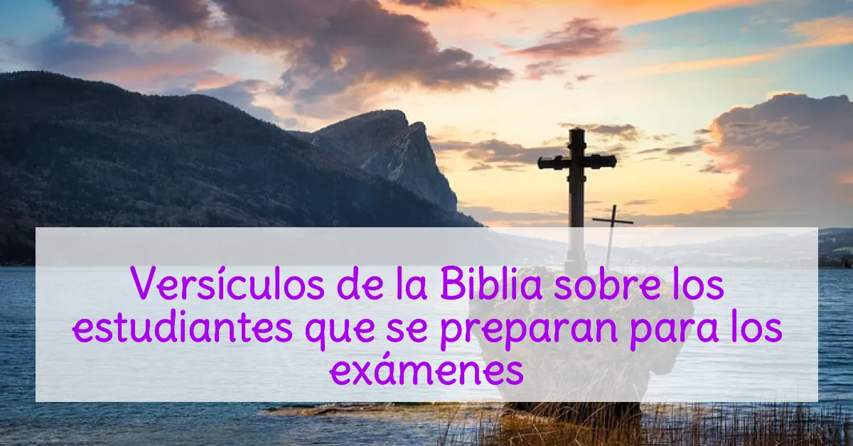 Versículos de la Biblia sobre los estudiantes que se preparan para los exámenes