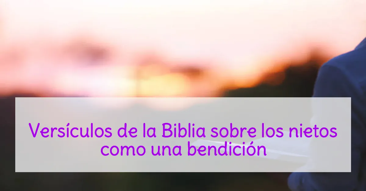 Versículos de la Biblia sobre los nietos como una bendición