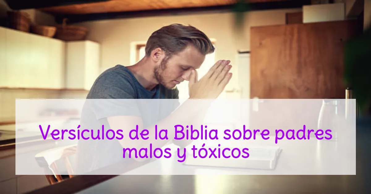 Versículos de la Biblia sobre padres malos y tóxicos