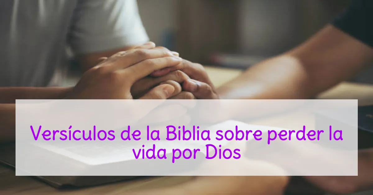 Versículos de la Biblia sobre perder la vida por Dios