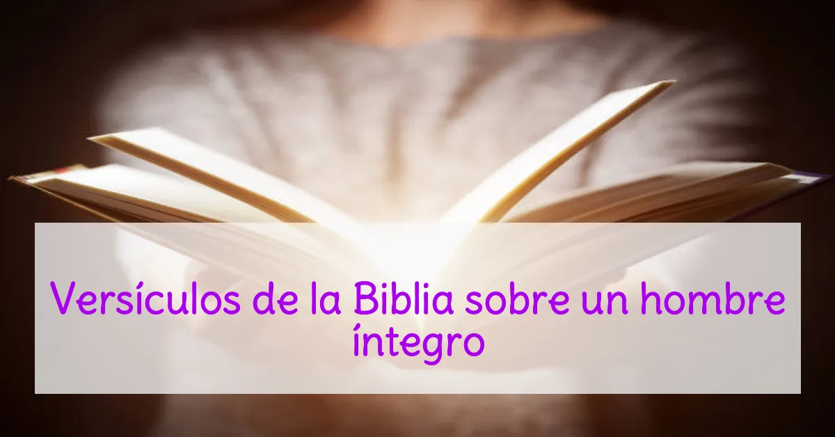 Versículos de la Biblia sobre un hombre íntegro
