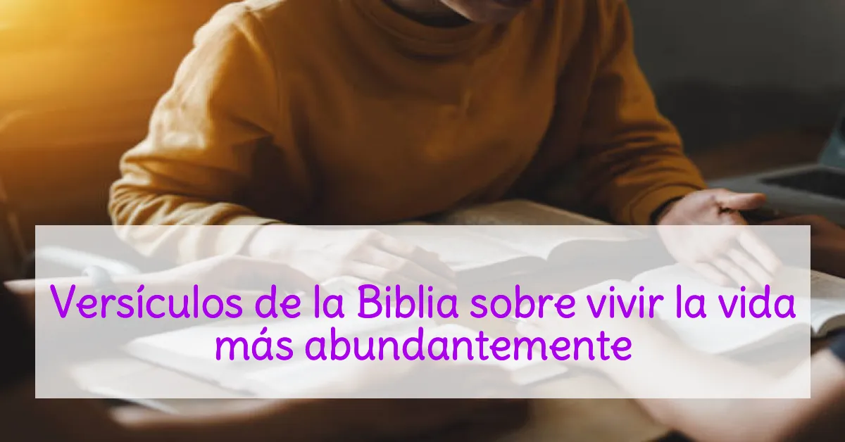 Versículos de la Biblia sobre vivir la vida más abundantemente