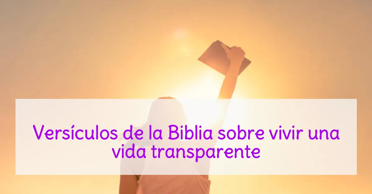 Versículos de la Biblia sobre vivir una vida transparente